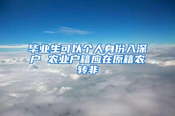 毕业生可以个人身份入深户 农业户籍应在原籍农转非