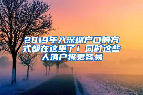 2019年入深圳户口的方式都在这里了！同时这些人落户将更容易