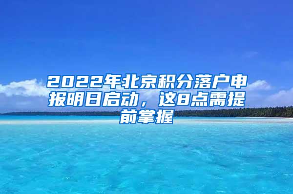 2022年北京积分落户申报明日启动，这8点需提前掌握