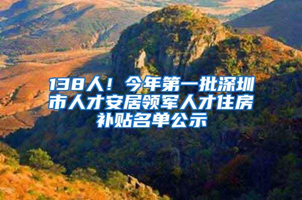 138人！今年第一批深圳市人才安居领军人才住房补贴名单公示