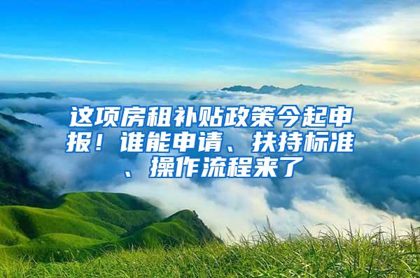 这项房租补贴政策今起申报！谁能申请、扶持标准、操作流程来了