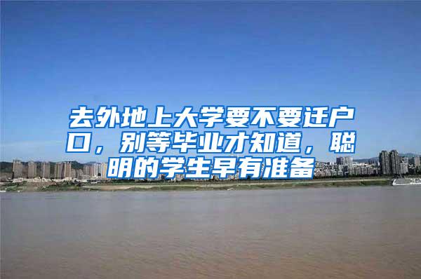 去外地上大学要不要迁户口，别等毕业才知道，聪明的学生早有准备