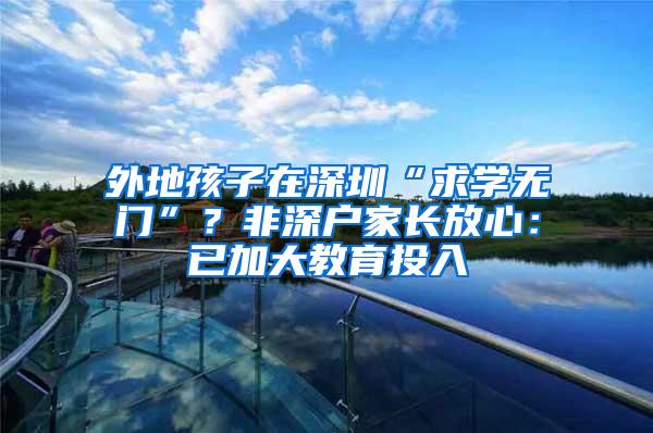 外地孩子在深圳“求学无门”？非深户家长放心：已加大教育投入