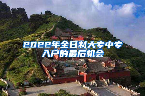 2022年全日制大专中专入户的最后机会