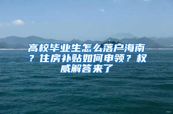 高校毕业生怎么落户海南？住房补贴如何申领？权威解答来了