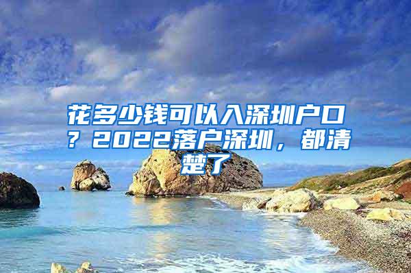 花多少钱可以入深圳户口？2022落户深圳，都清楚了