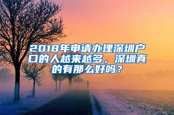 2018年申请办理深圳户口的人越来越多，深圳真的有那么好吗？