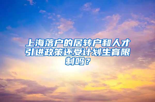 上海落户的居转户和人才引进政策还受计划生育限制吗？