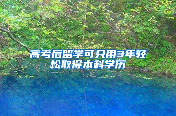 高考后留学可只用3年轻松取得本科学历