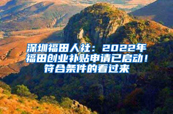 深圳福田人社：2022年福田创业补贴申请已启动！符合条件的看过来