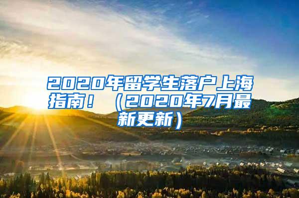 2020年留学生落户上海指南！（2020年7月最新更新）