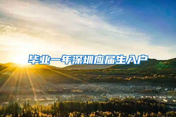 毕业一年深圳应届生入户