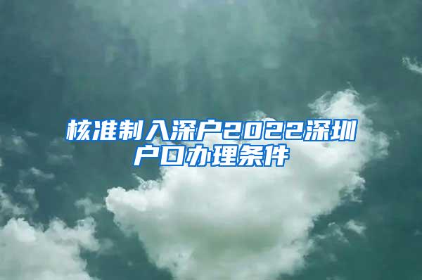 核准制入深户2022深圳户口办理条件