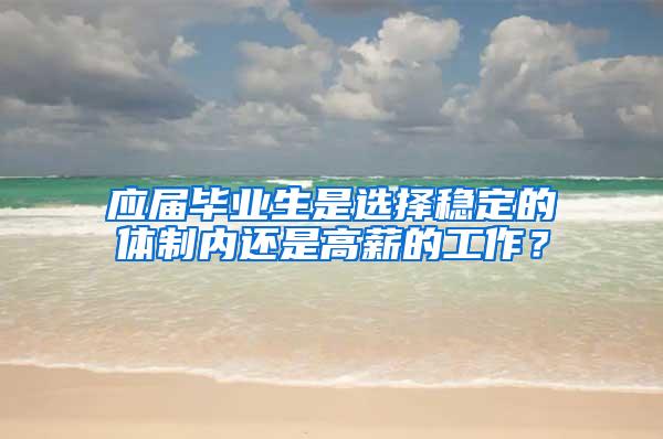 应届毕业生是选择稳定的体制内还是高薪的工作？