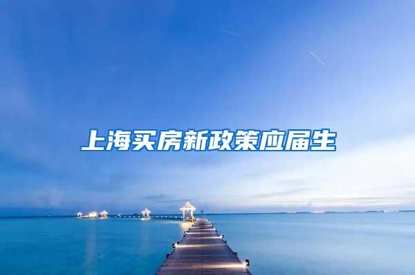 上海买房新政策应届生