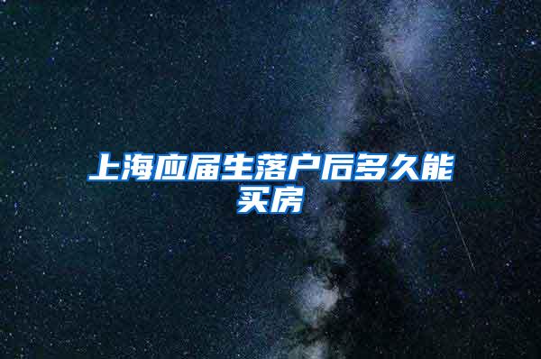 上海应届生落户后多久能买房