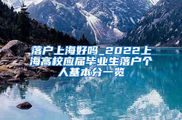 落户上海好吗_2022上海高校应届毕业生落户个人基本分一览