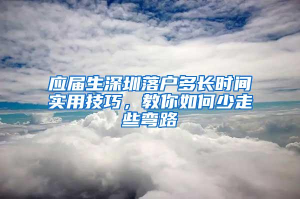 应届生深圳落户多长时间实用技巧，教你如何少走些弯路