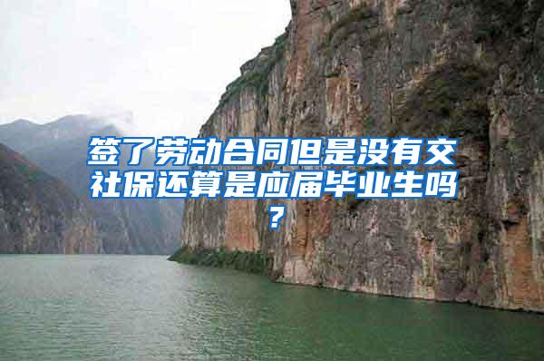 签了劳动合同但是没有交社保还算是应届毕业生吗？