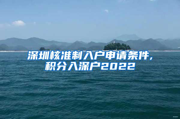 深圳核准制入户申请条件,积分入深户2022