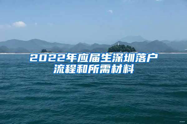 2022年应届生深圳落户流程和所需材料