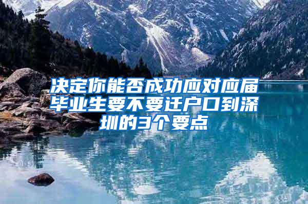 决定你能否成功应对应届毕业生要不要迁户口到深圳的3个要点