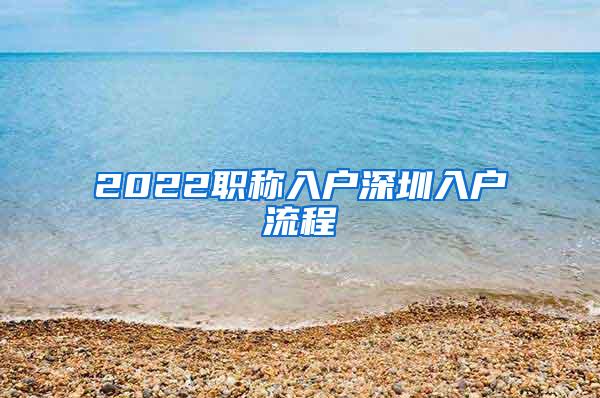 2022职称入户深圳入户流程