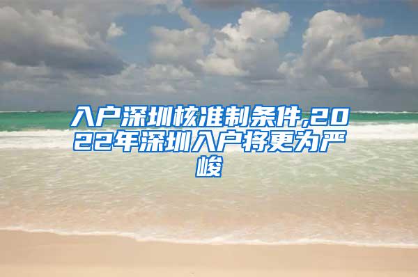 入户深圳核准制条件,2022年深圳入户将更为严峻