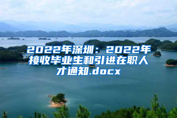 2022年深圳：2022年接收毕业生和引进在职人才通知.docx