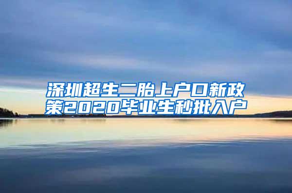 深圳超生二胎上户口新政策2020毕业生秒批入户