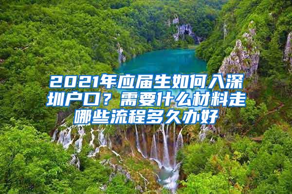 2021年应届生如何入深圳户口？需要什么材料走哪些流程多久办好