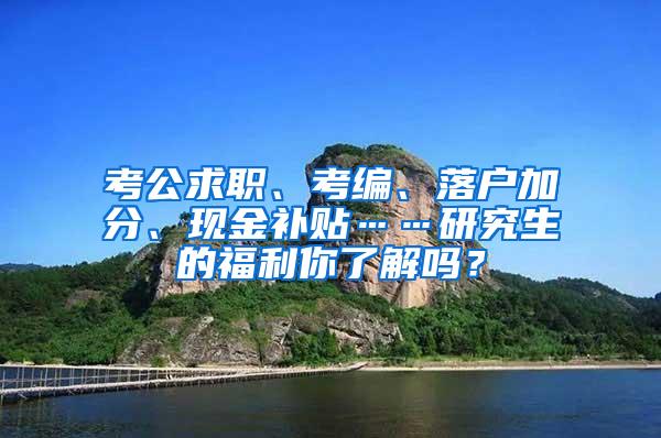 考公求职、考编、落户加分、现金补贴……研究生的福利你了解吗？