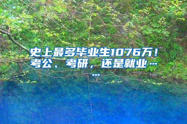 史上最多毕业生1076万！考公、考研，还是就业……