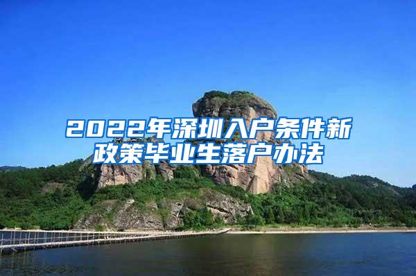 2022年深圳入户条件新政策毕业生落户办法