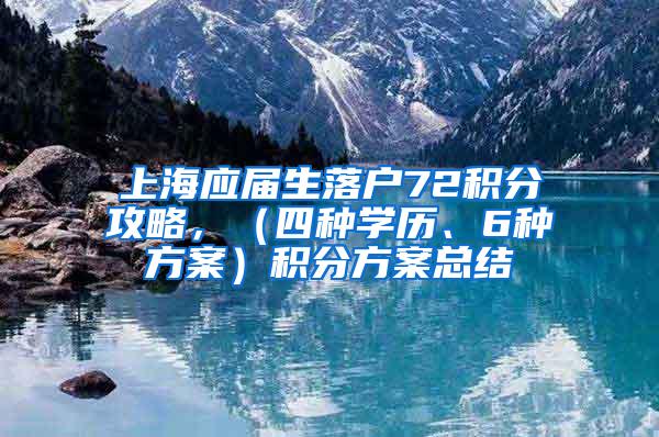 上海应届生落户72积分攻略，（四种学历、6种方案）积分方案总结