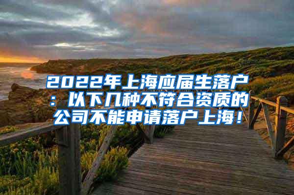 2022年上海应届生落户：以下几种不符合资质的公司不能申请落户上海！