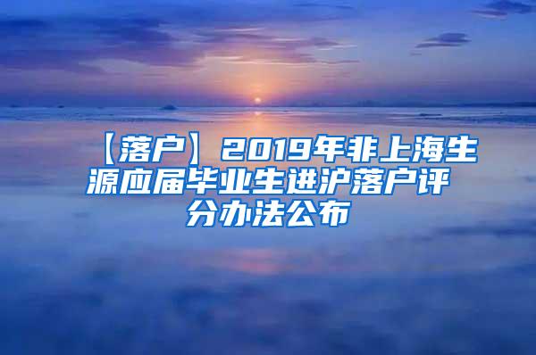 【落户】2019年非上海生源应届毕业生进沪落户评分办法公布