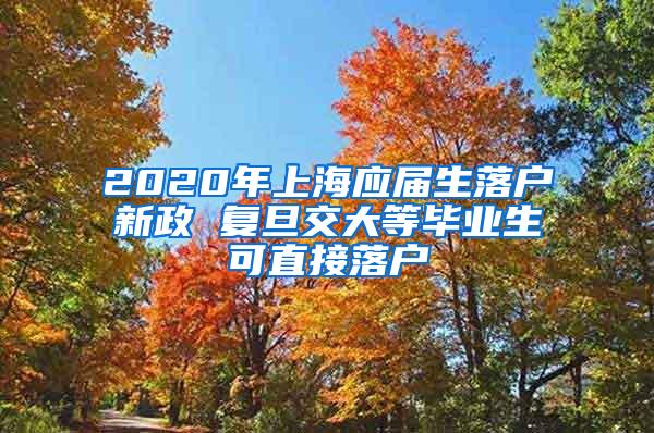 2020年上海应届生落户新政 复旦交大等毕业生可直接落户