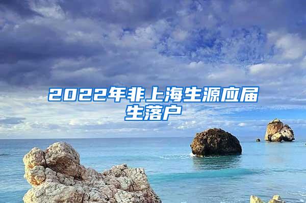 2022年非上海生源应届生落户