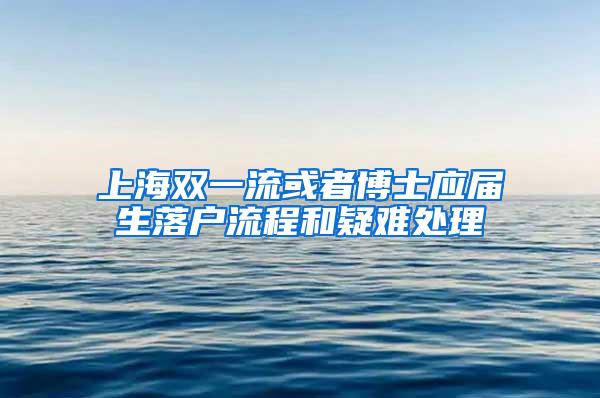 上海双一流或者博士应届生落户流程和疑难处理