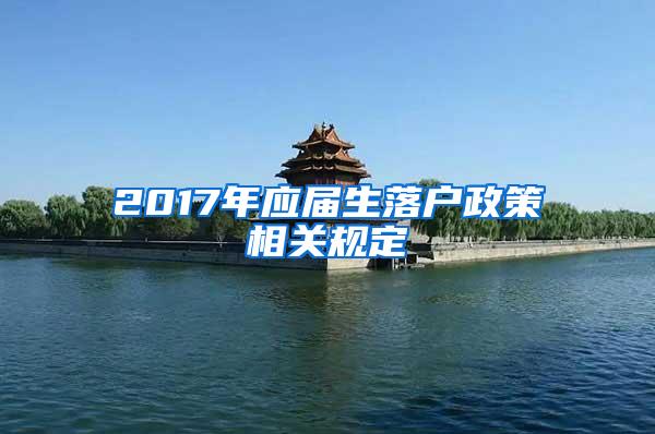 2017年应届生落户政策相关规定