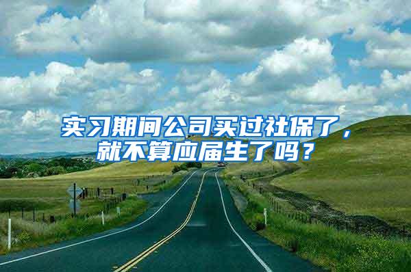 实习期间公司买过社保了，就不算应届生了吗？