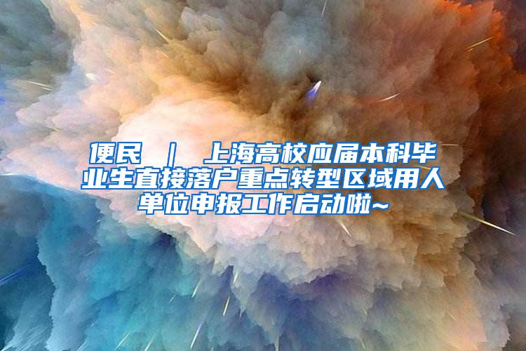 便民 ｜ 上海高校应届本科毕业生直接落户重点转型区域用人单位申报工作启动啦~