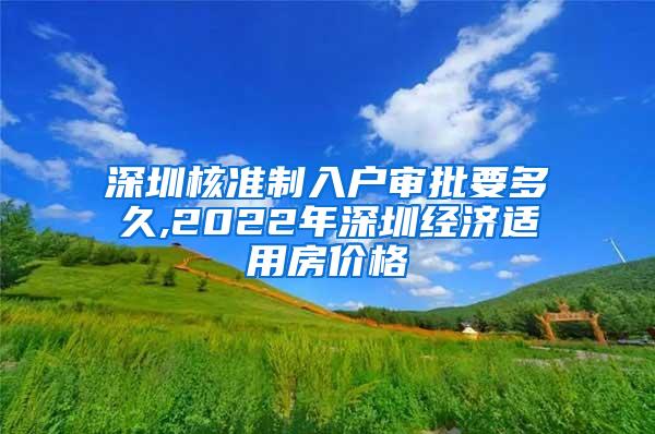 深圳核准制入户审批要多久,2022年深圳经济适用房价格