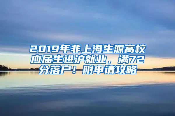 2019年非上海生源高校应届生进沪就业，满72分落户！附申请攻略