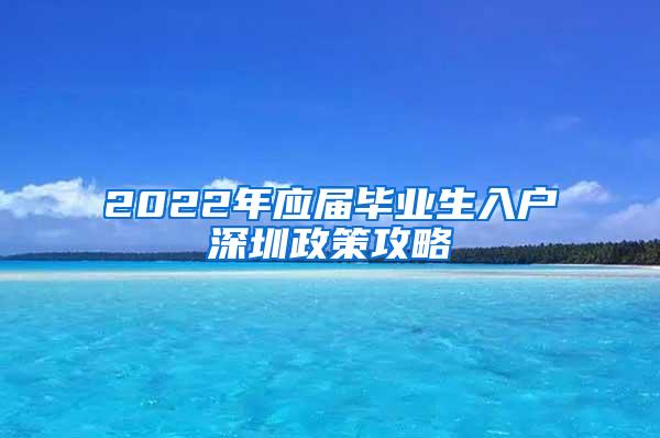 2022年应届毕业生入户深圳政策攻略