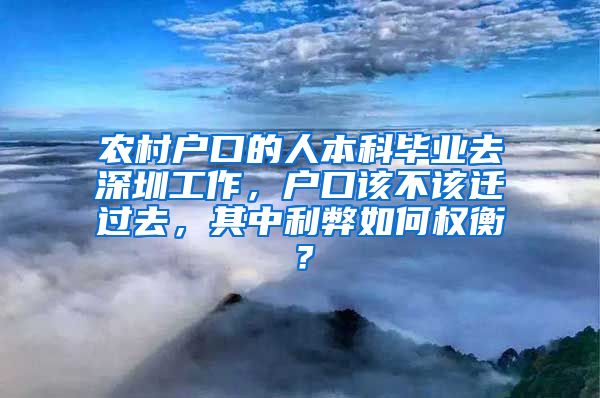 农村户口的人本科毕业去深圳工作，户口该不该迁过去，其中利弊如何权衡？