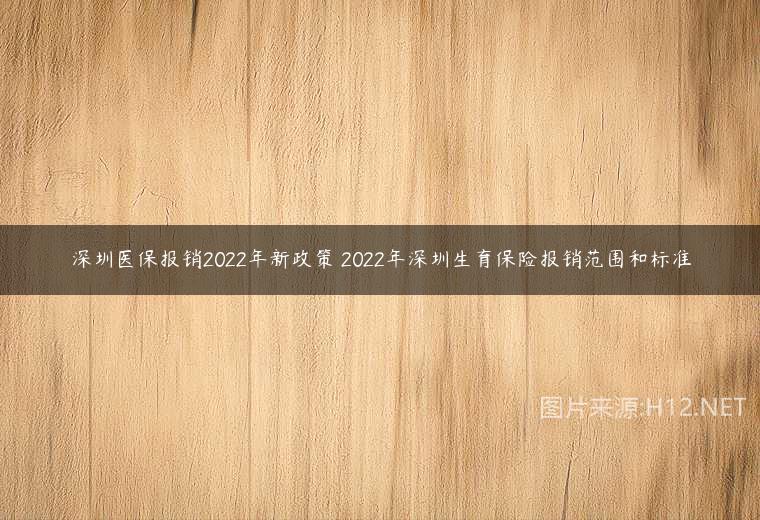 深圳医保报销2022年新政策 2022年深圳生育保险报销范围和标准