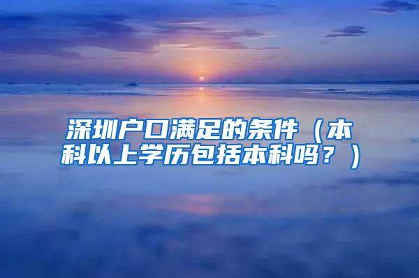 深圳户口满足的条件（本科以上学历包括本科吗？）