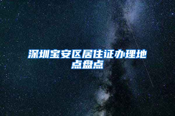 深圳宝安区居住证办理地点盘点